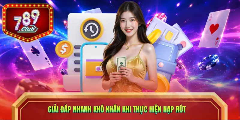 Giải đáp nhanh khó khăn khi thực hiện nạp rút