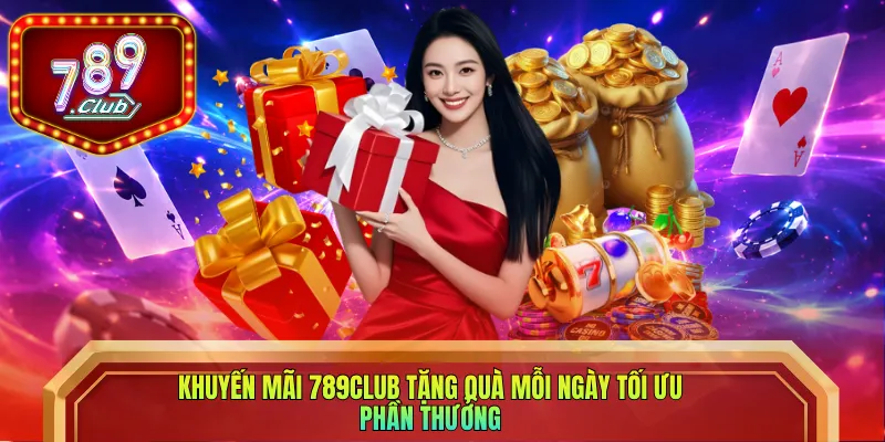 Khuyến mãi 789club tặng quà mỗi ngày tối ưu phần thưởng